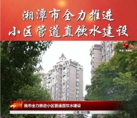 湘潭市全力推进小区管道直饮水建设,不锈钢管道使用是大势所趋